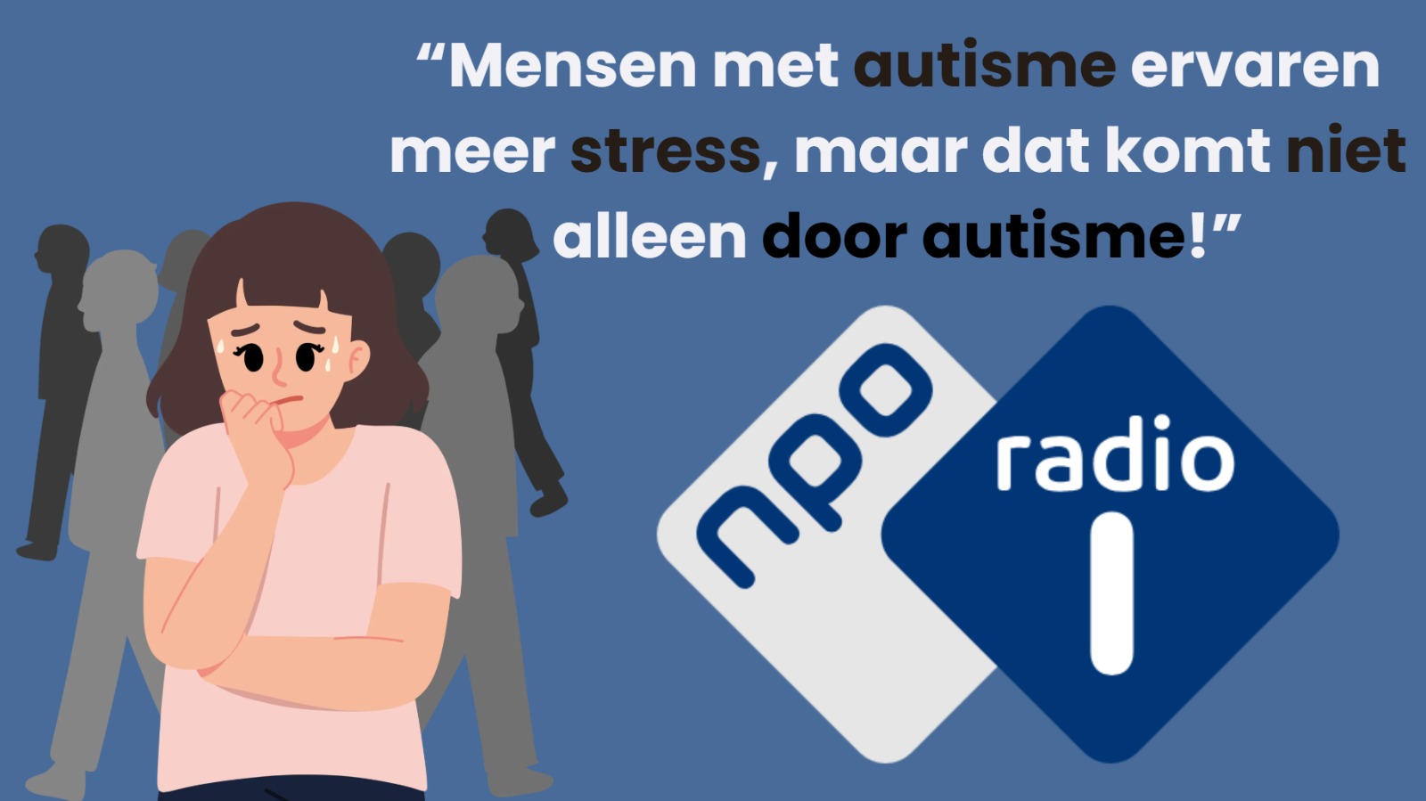 Illustratie van een zichtbaar gespannen vrouw tussen silhouetten van andere mensen, naast het logo van NPO Radio 1. Bovenaan staat: “Mensen met autisme ervaren meer stress, maar dat komt niet alleen door autisme!”